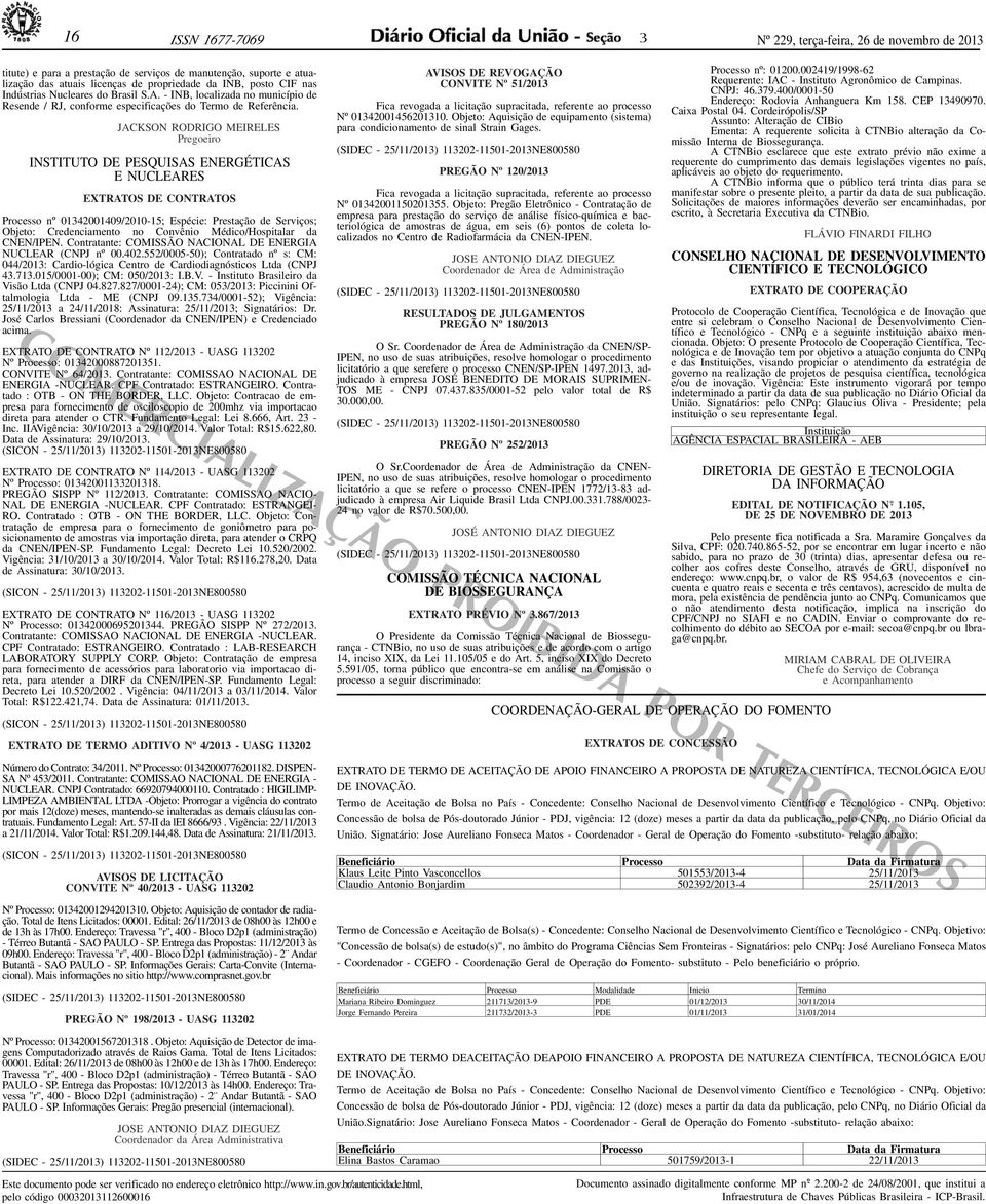 JACKSON RODRIGO MEIRELES INSTITUTO DE PESQUISAS ENERGÉTICAS E NUCLEARES EXTRATOS DE CONTRATOS Processo nº 0142001409/2010-15; Espécie: Prestação de Serviços; Objeto: Credenciamento no Convênio