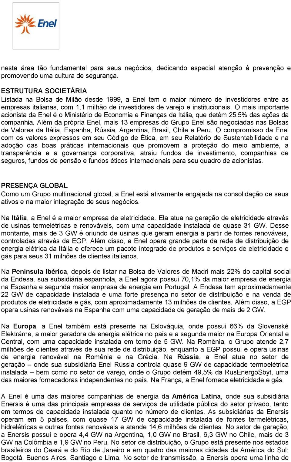 O mais importante acionista da Enel é o Ministério de Economia e Finanças da Itália, que detém 25,5% das ações da companhia.