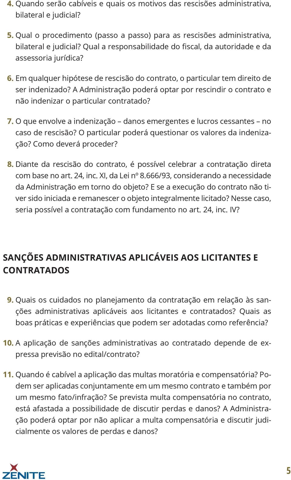 A Administração poderá optar por rescindir o contrato e não indenizar o particular contratado? 7. O que envolve a indenização danos emergentes e lucros cessantes no caso de rescisão?