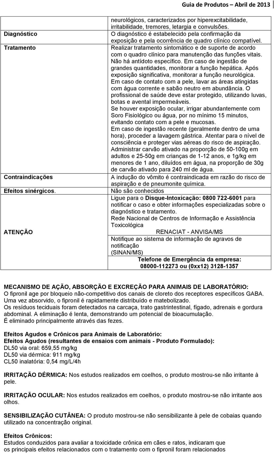 Realizar tratamento sintomático e de suporte de acordo com o quadro clínico para manutenção das funções vitais. Não há antídoto específico.