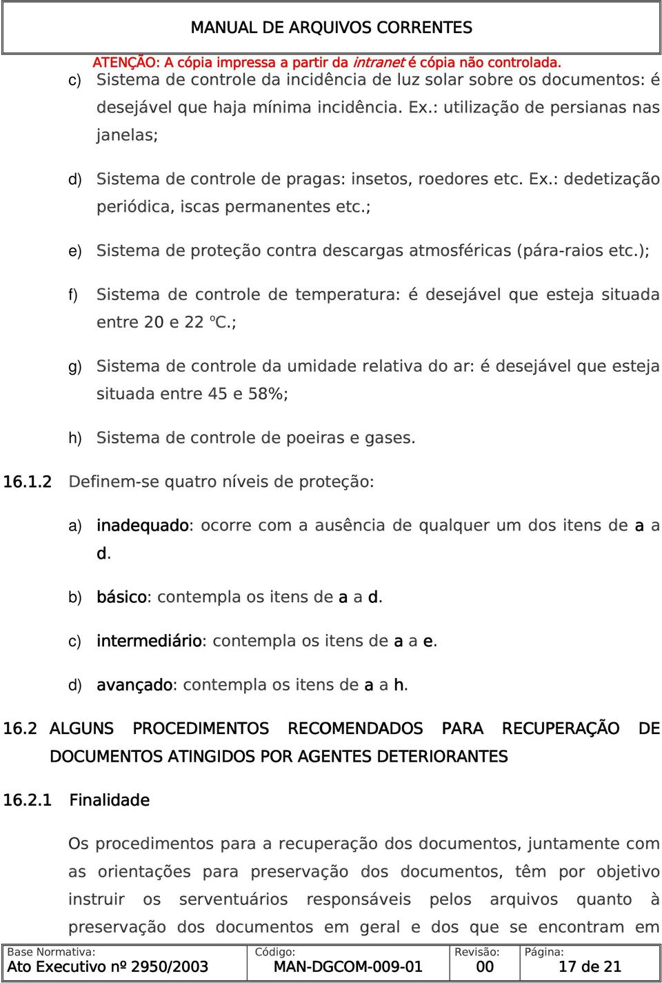 ; e) Sistema de proteção contra descargas atmosféricas (pára-raios etc.); f) Sistema de controle de temperatura: é desejável que esteja situada entre 20 e 22 o C.