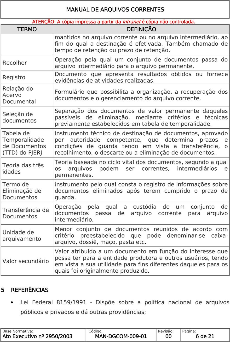 Também chamado de tempo de retenção ou prazo de retenção. Operação pela qual um conjunto de documentos passa do arquivo intermediário para o arquivo permanente.