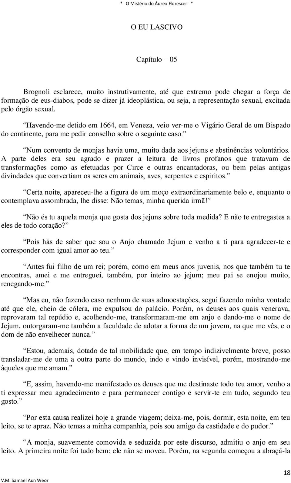 Havendo-me detido em 1664, em Veneza, veio ver-me o Vigário Geral de um Bispado do continente, para me pedir conselho sobre o seguinte caso: Num convento de monjas havia uma, muito dada aos jejuns e