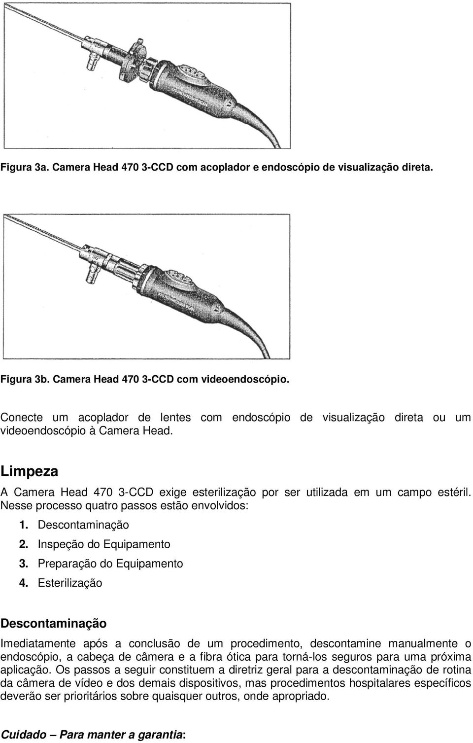 Nesse processo quatro passos estão envolvidos: 1. Descontaminação 2. Inspeção do Equipamento 3. Preparação do Equipamento 4.