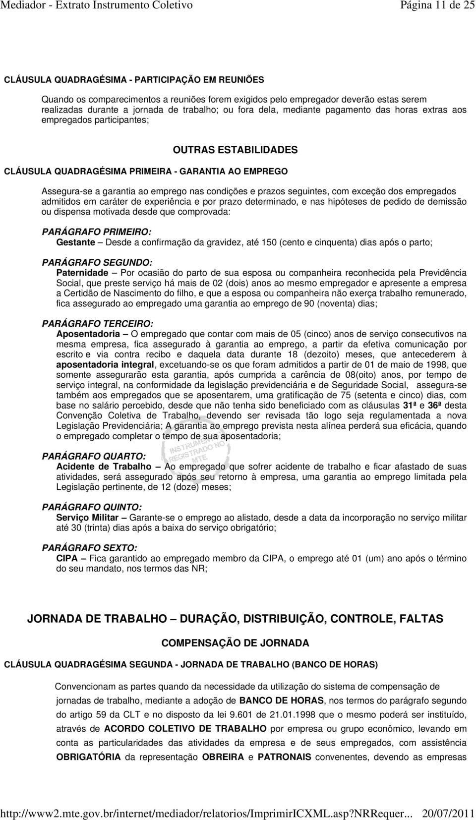 e prazos seguintes, com exceção dos empregados admitidos em caráter de experiência e por prazo determinado, e nas hipóteses de pedido de demissão ou dispensa motivada desde que comprovada: PARÁGRAFO