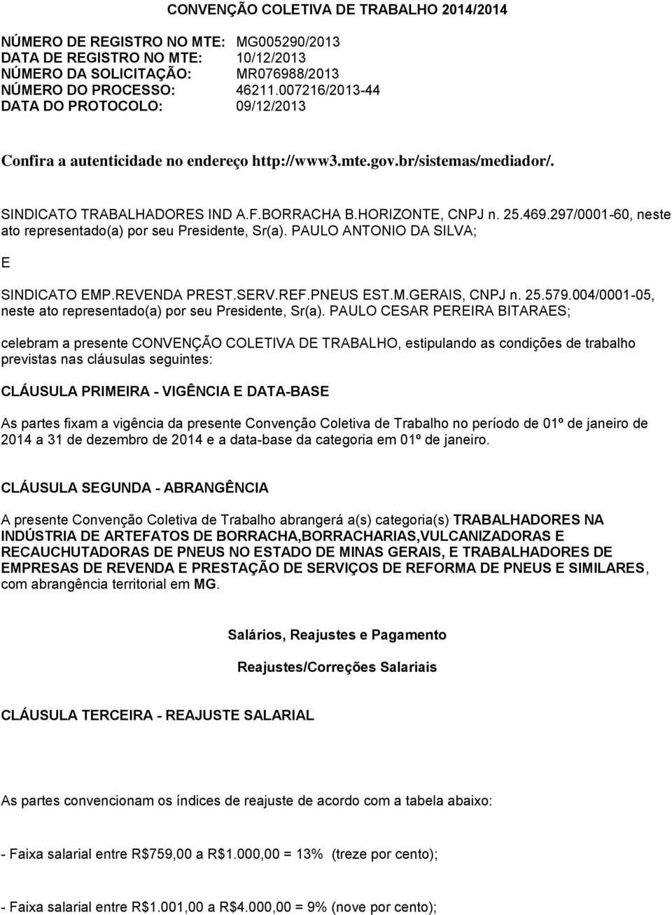 297/0001-60, neste ato representado(a) por seu Presidente, Sr(a). PAULO ANTONIO DA SILVA; E SINDICATO EMP.REVENDA PREST.SERV.REF.PNEUS EST.M.GERAIS, CNPJ n. 25.579.