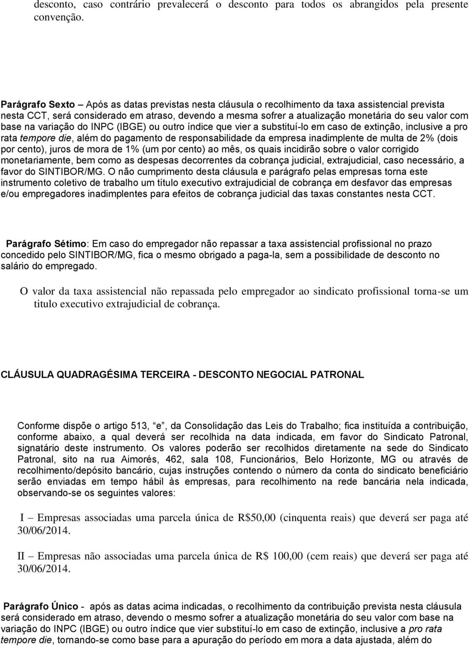 com base na variação do INPC (IBGE) ou outro índice que vier a substituí-lo em caso de extinção, inclusive a pro rata tempore die, além do pagamento de responsabilidade da empresa inadimplente de