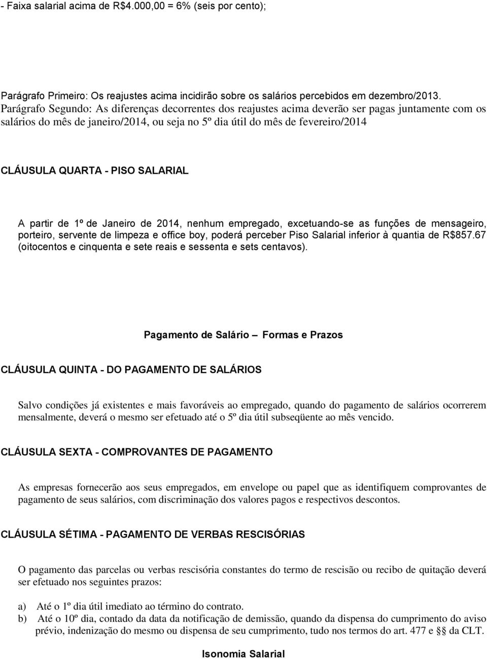 PISO SALARIAL A partir de 1º de Janeiro de 2014, nenhum empregado, excetuando-se as funções de mensageiro, porteiro, servente de limpeza e office boy, poderá perceber Piso Salarial inferior à quantia