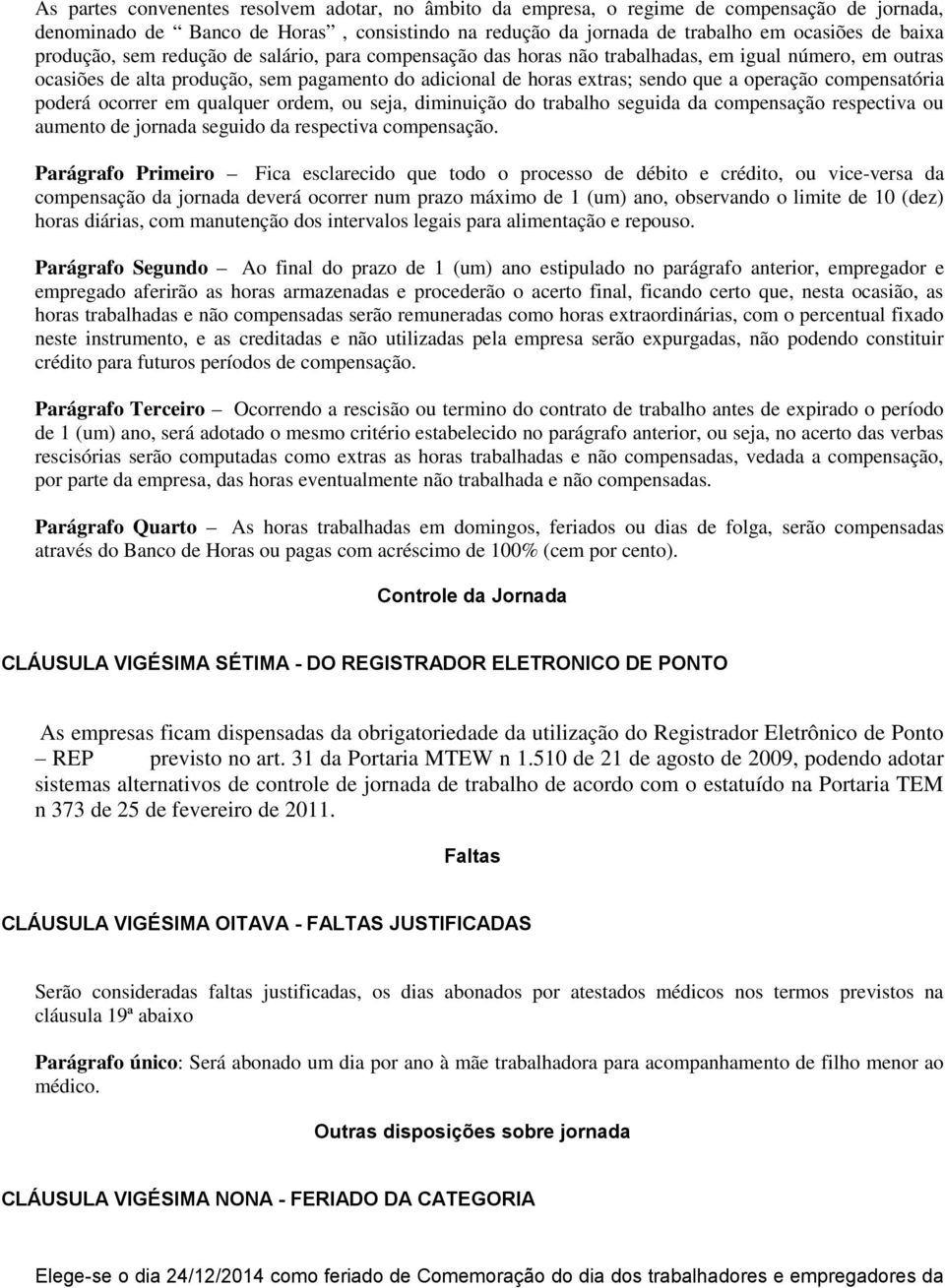 compensatória poderá ocorrer em qualquer ordem, ou seja, diminuição do trabalho seguida da compensação respectiva ou aumento de jornada seguido da respectiva compensação.