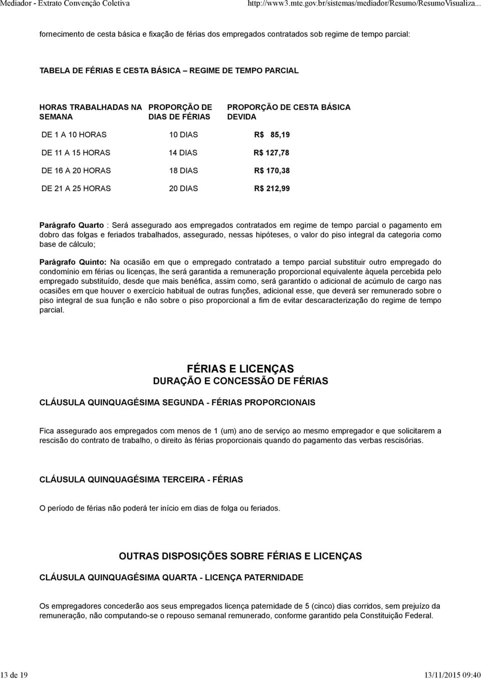 HORAS 20 DIAS R$ 212,99 Parágrafo Quarto : Será assegurado aos empregados contratados em regime de tempo parcial o pagamento em dobro das folgas e feriados trabalhados, assegurado, nessas hipóteses,