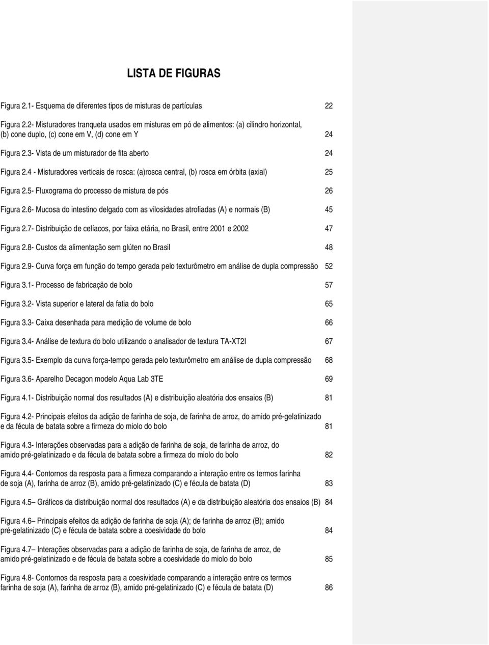 4 - Misturadores verticais de rosca: (a)rosca central, (b) rosca em órbita (axial) 25 Figura 2.5- Fluxograma do processo de mistura de pós 26 Figura 2.