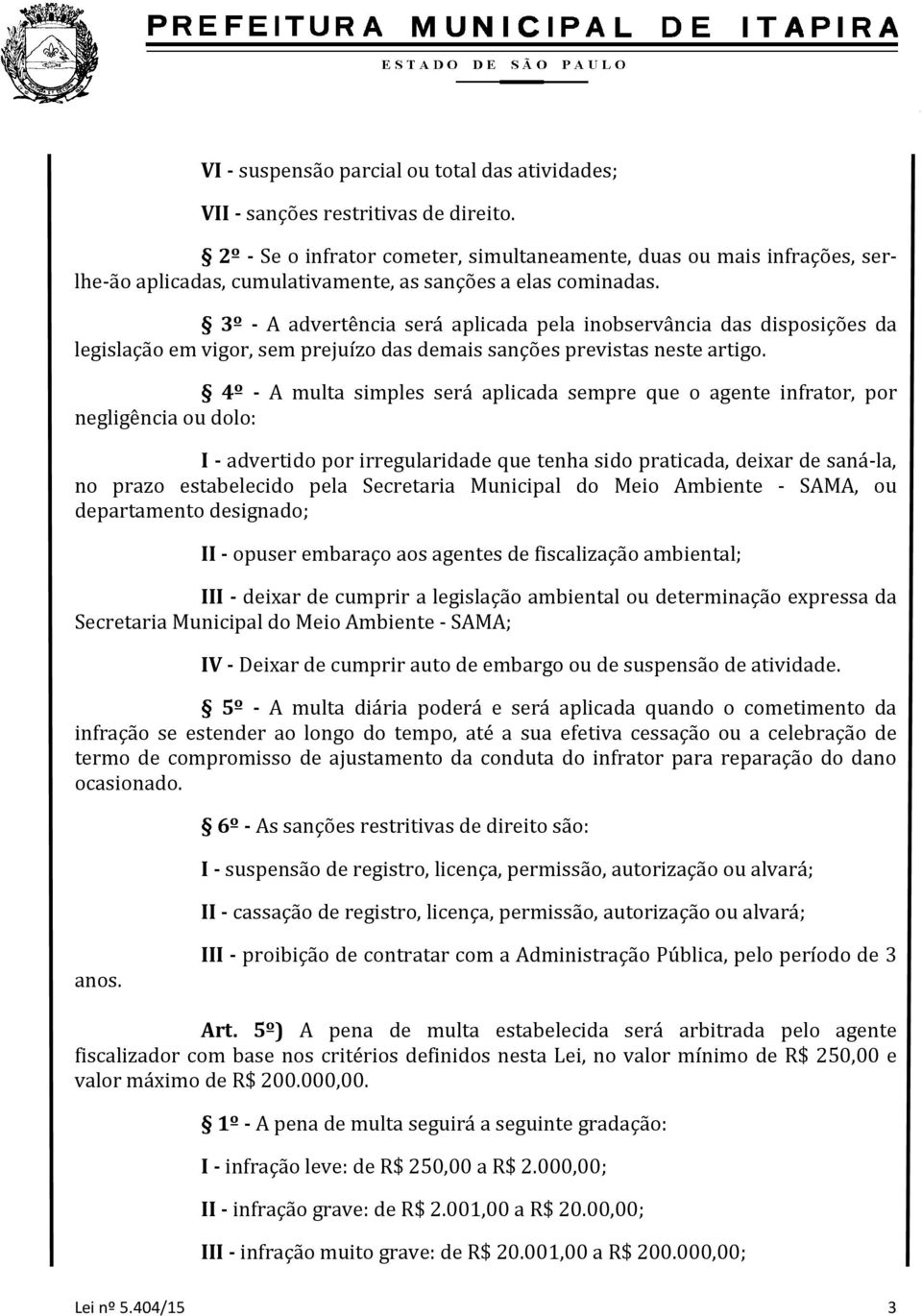 3º - A advertência será aplicada pela inobservância das disposições da legislação em vigor, sem prejuízo das demais sanções previstas neste artigo.