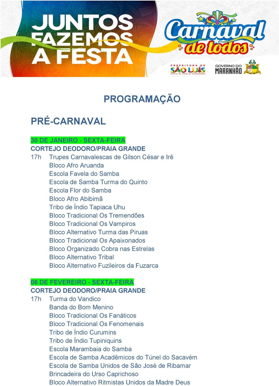 Apaixonados Bloco Organizado Cobra nas Estrelas Bloco Alternativo Tribal Bloco Alternativo Fuzileiros da Fuzarca 06 DE FEVEREIRO - SEXTA-FEIRA CORTEJO DEODORO/PRAIA GRANDE 17h Turma do Vandico Banda