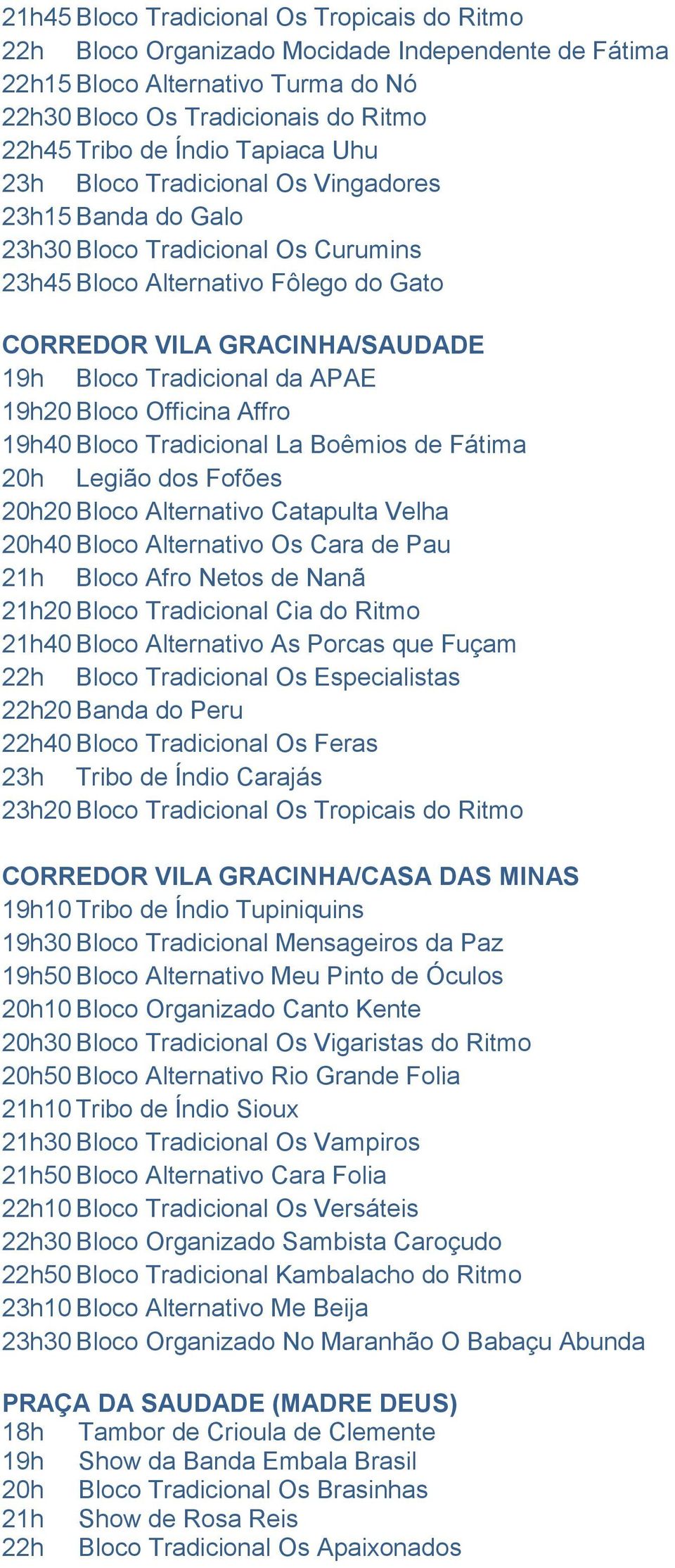 APAE 19h20 Bloco Officina Affro 19h40 Bloco Tradicional La Boêmios de Fátima 20h Legião dos Fofões 20h20 Bloco Alternativo Catapulta Velha 20h40 Bloco Alternativo Os Cara de Pau 21h Bloco Afro Netos