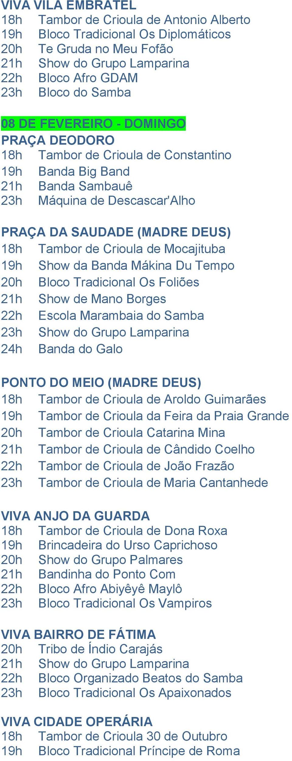 Mocajituba 19h Show da Banda Mákina Du Tempo 20h Bloco Tradicional Os Foliões 21h Show de Mano Borges 22h Escola Marambaia do Samba 23h Show do Grupo Lamparina 24h Banda do Galo PONTO DO MEIO (MADRE