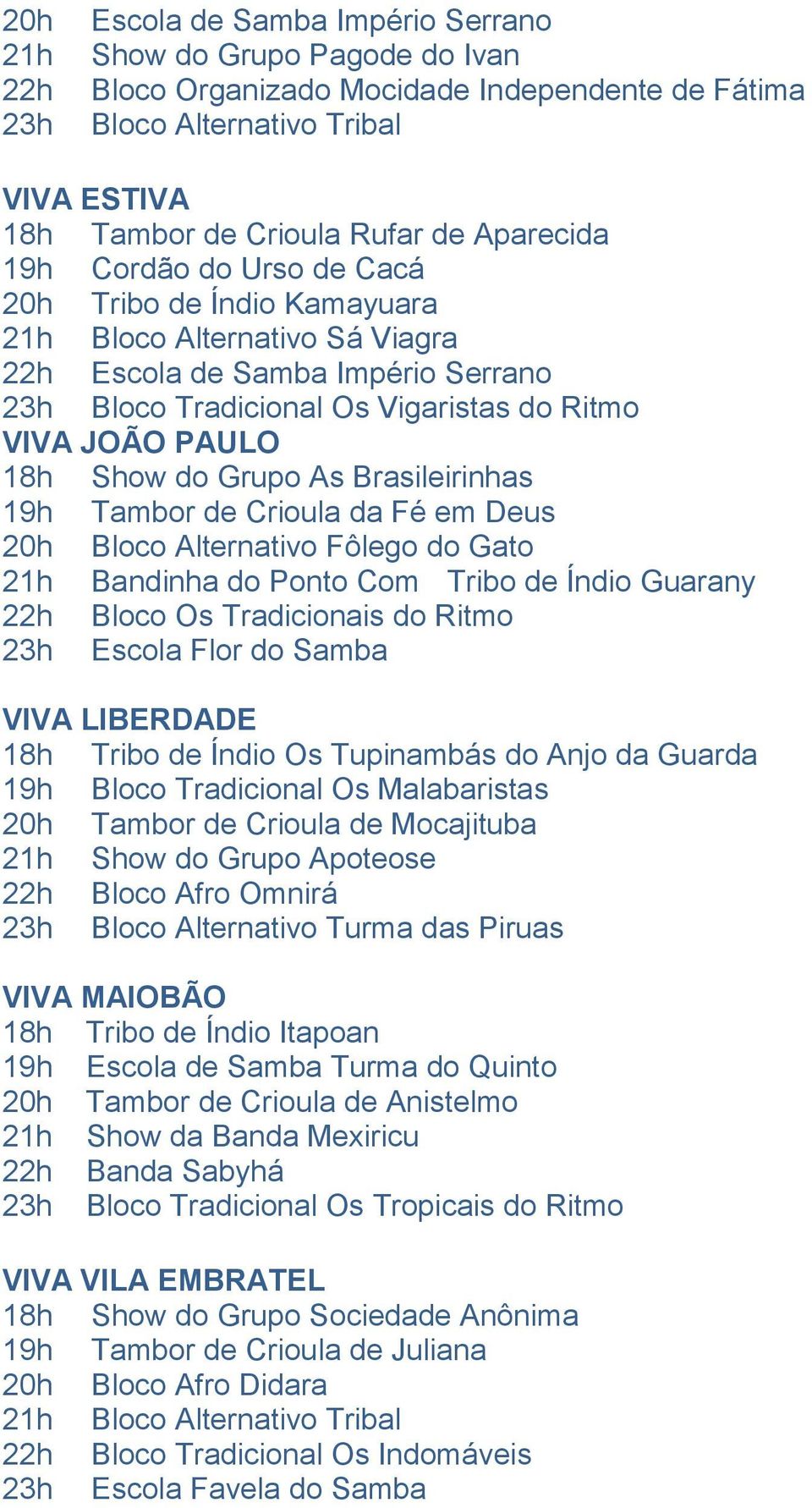 Show do Grupo As Brasileirinhas 19h Tambor de Crioula da Fé em Deus 20h Bloco Alternativo Fôlego do Gato 21h Bandinha do Ponto Com Tribo de Índio Guarany 22h Bloco Os Tradicionais do Ritmo 23h Escola