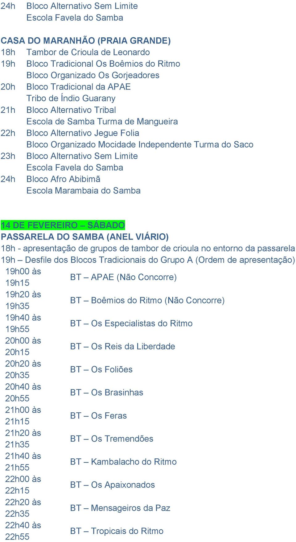 23h Bloco Alternativo Sem Limite Escola Favela do Samba 24h Bloco Afro Abibimã Escola Marambaia do Samba 14 DE FEVEREIRO SÁBADO PASSARELA DO SAMBA (ANEL VIÁRIO) 18h - apresentação de grupos de tambor