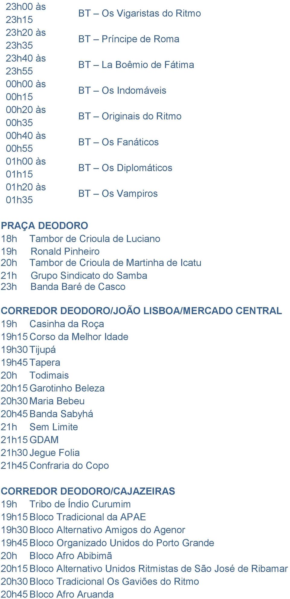 Grupo Sindicato do Samba 23h Banda Baré de Casco CORREDOR DEODORO/JOÃO LISBOA/MERCADO CENTRAL 19h Casinha da Roça 19h15 Corso da Melhor Idade 19h30 Tijupá 19h45 Tapera 20h Todimais 20h15 Garotinho