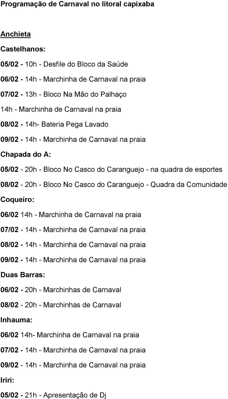 Casco do Caranguejo - Quadra da Comunidade Coqueiro: 06/02 14h - Marchinha de Carnaval na praia 07/02-14h - Marchinha de Carnaval na praia 08/02-14h - Marchinha de Carnaval na praia 09/02-14h -