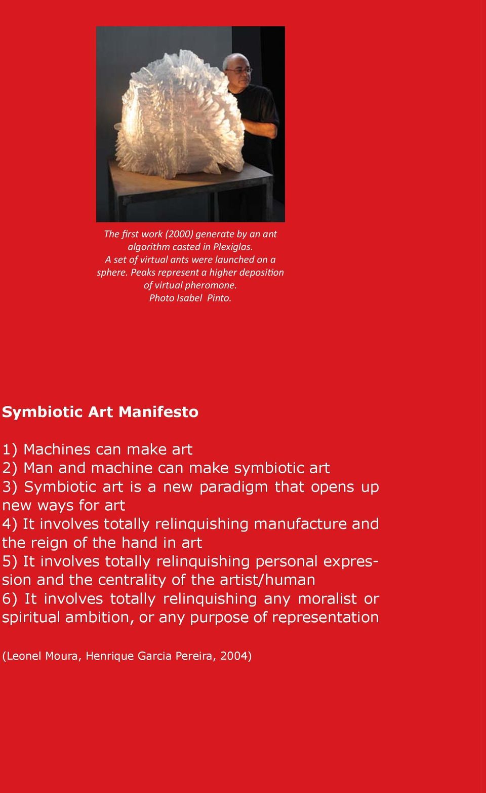 Symbiotic Art Manifesto 1) Machines can make art 2) Man and machine can make symbiotic art 3) Symbiotic art is a new paradigm that opens up new ways for art 4) It involves