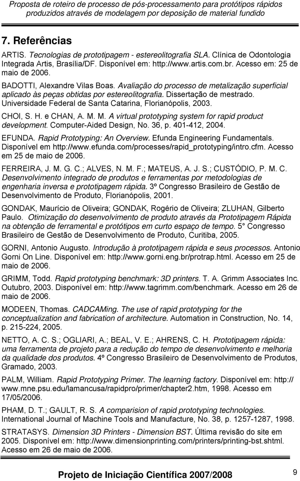 Universidade Federal de Santa Catarina, Florianópolis, 2003. CHOI, S. H. e CHAN, A. M. M. A virtual prototyping system for rapid product development. Computer-Aided Design, No. 36, p. 401-412, 2004.