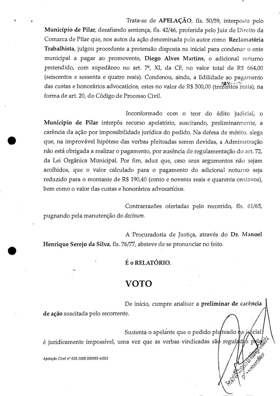 ente municipal a pagar ao promovente, Diego Alves Martins, o adicional noturno pretendido, com supedâneo no art. 7Q, XI, da CF, no valor total de R$ 664,00 (seiscentos e sessenta e quatro reais).