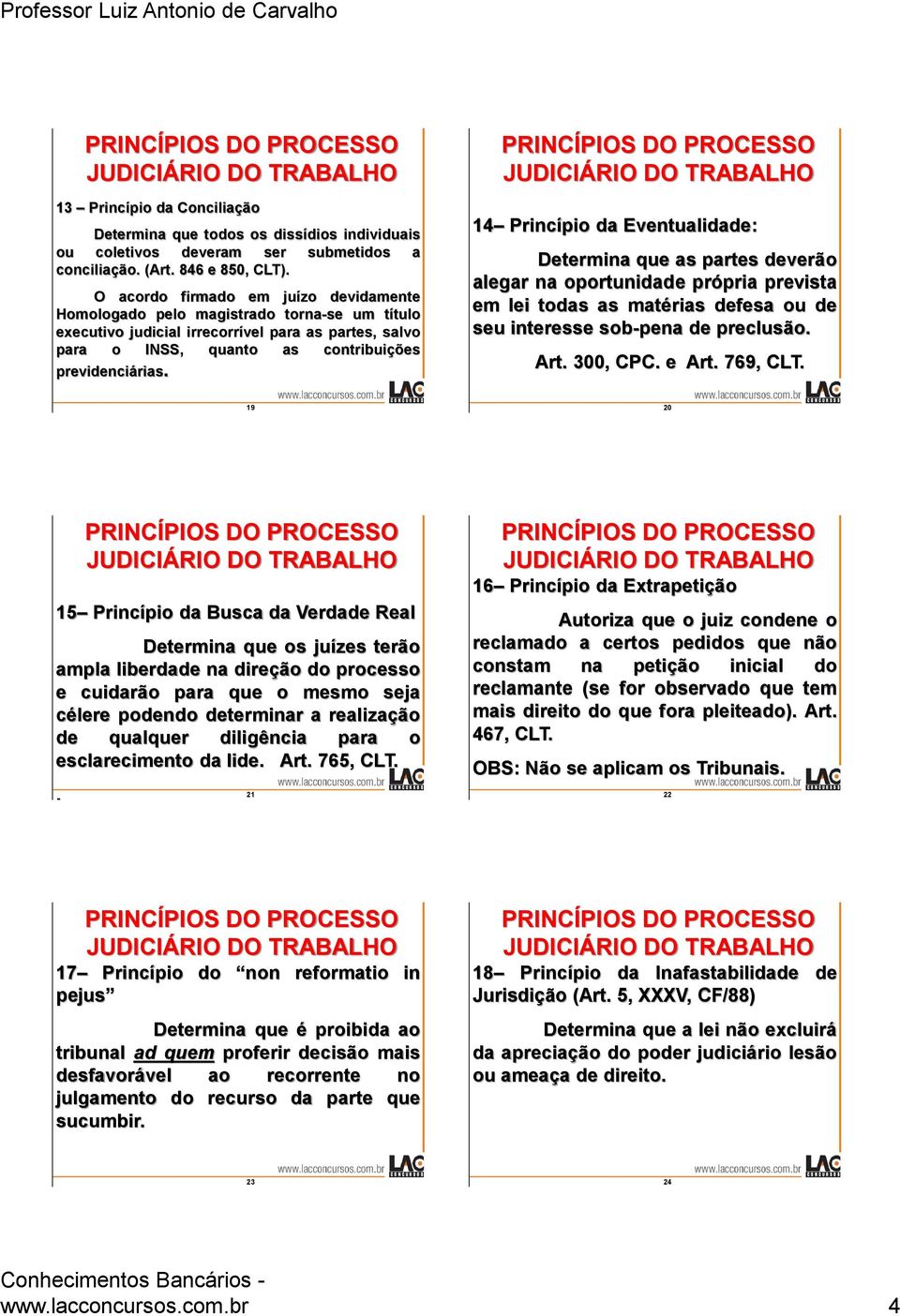 14 Princípio da Eventualidade: Determina que as partes deverão alegar na oportunidade própria prevista em lei todas as matérias defesa ou de seu interesse sob-pena de preclusão. Art. 300, CPC. e Art.