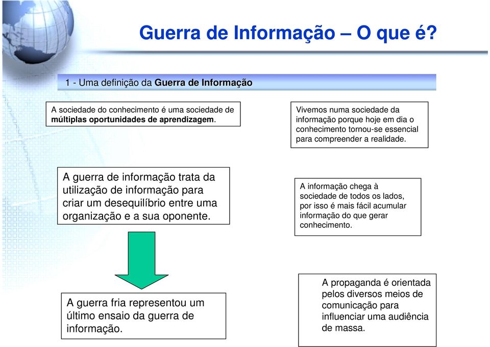 A guerra de informação trata da utilização de informação para criar um desequilíbrio entre uma organização e a sua oponente.