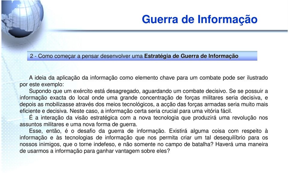 Se se possuir a informação exacta do local onde uma grande concentração de forças militares seria decisiva, e depois as mobilizasse através dos meios tecnológicos, a acção das forças armadas seria