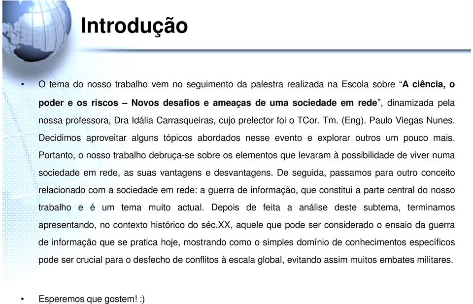 Portanto, o nosso trabalho debruça-se sobre os elementos que levaram à possibilidade de viver numa sociedade em rede, as suas vantagens e desvantagens.