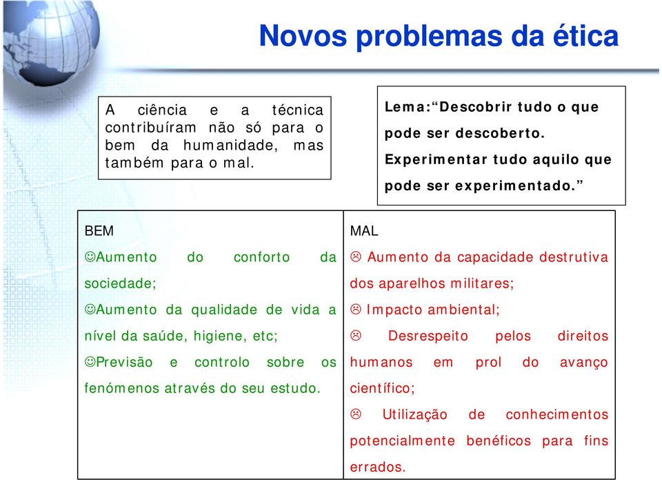 BEM Aumento do conforto da sociedade; Aumento da qualidade de vida a nível da saúde, higiene, etc; Previsão e controlo sobre os fenómenos através do