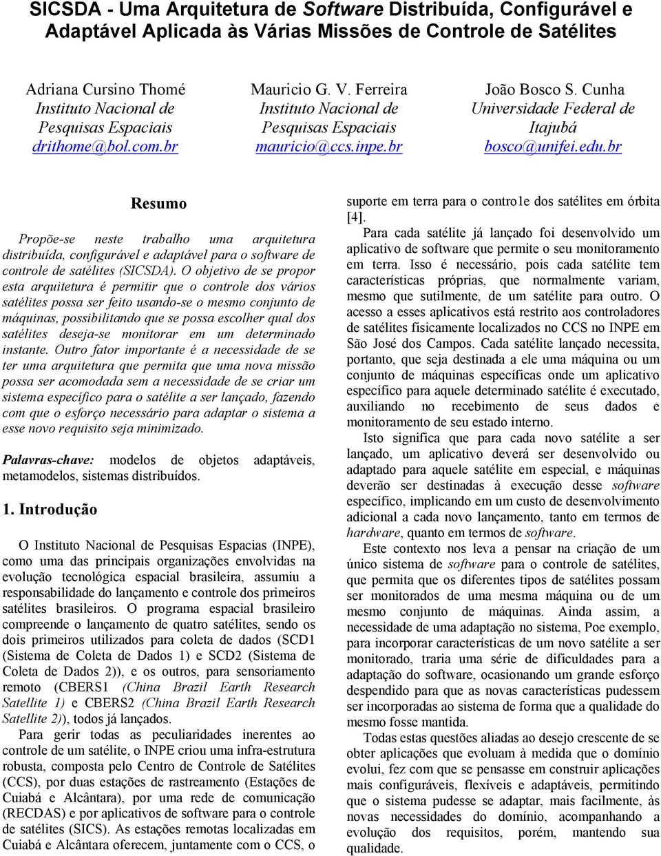 br Resumo Propõe-se neste trabalho uma arquitetura distribuída, configurável e adaptável para o software de controle de satélites (SICSDA).