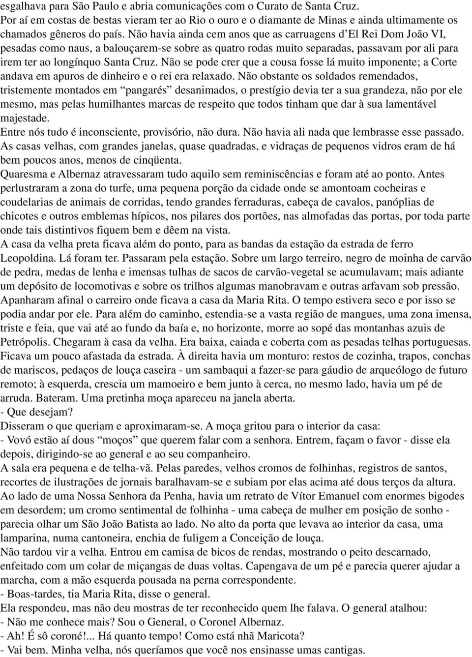 Não se pode crer que a cousa fosse lá muito imponente; a Corte andava em apuros de dinheiro e o rei era relaxado.