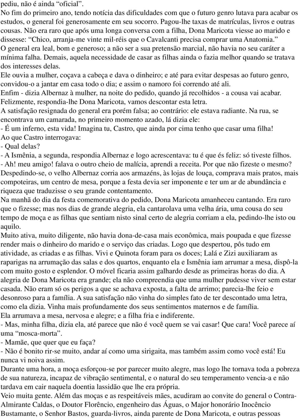 Não era raro que após uma longa conversa com a filha, Dona Maricota viesse ao marido e dissesse: Chico, arranja-me vinte mil-réis que o Cavalcanti precisa comprar uma Anatomia.