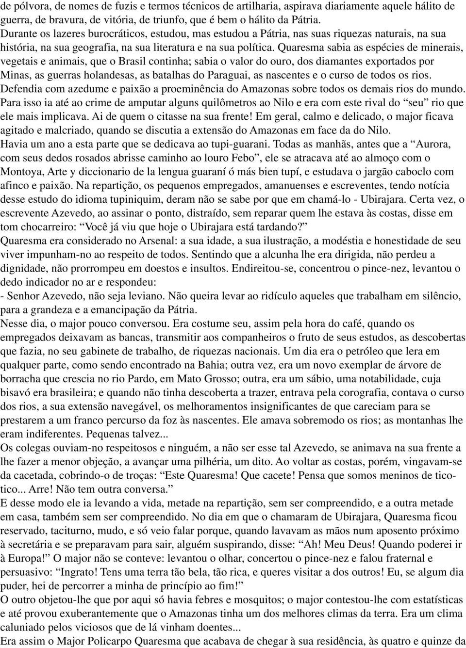 Quaresma sabia as espécies de minerais, vegetais e animais, que o Brasil continha; sabia o valor do ouro, dos diamantes exportados por Minas, as guerras holandesas, as batalhas do Paraguai, as