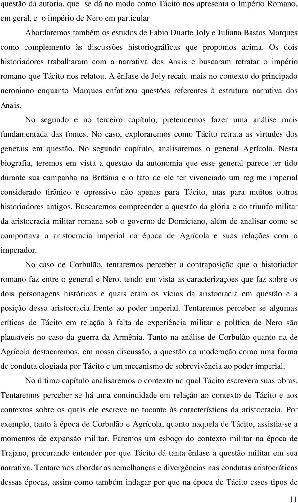 A ênfase de Joly recaiu mais no contexto do principado neroniano enquanto Marques enfatizou questões referentes à estrutura narrativa dos Anais.