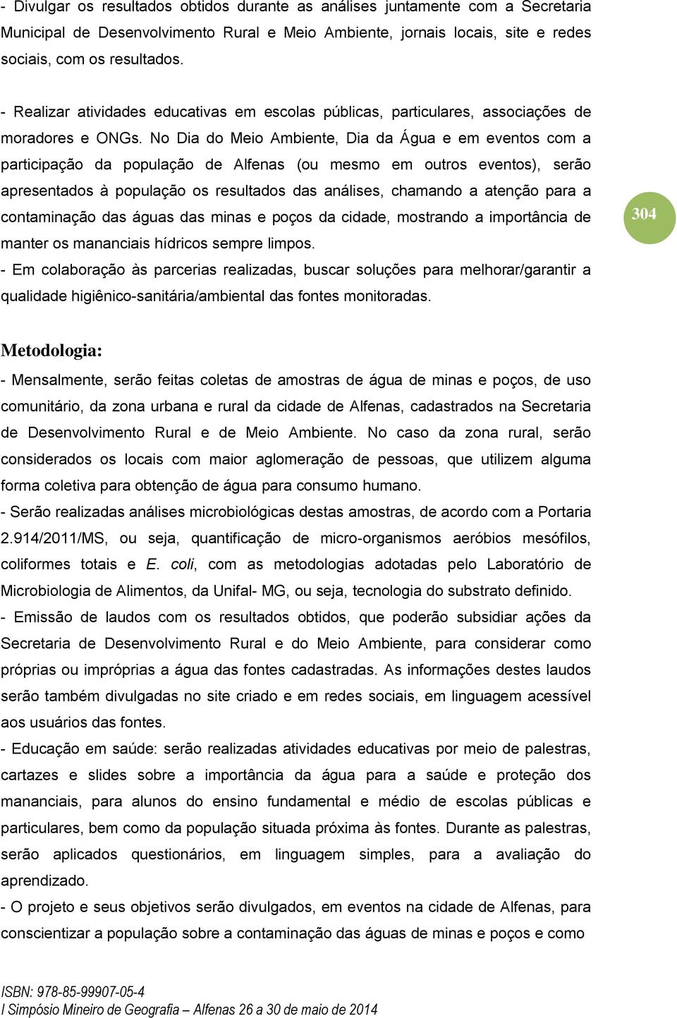 No Dia do Meio Ambiente, Dia da Água e em eventos com a participação da população de Alfenas (ou mesmo em outros eventos), serão apresentados à população os resultados das análises, chamando a