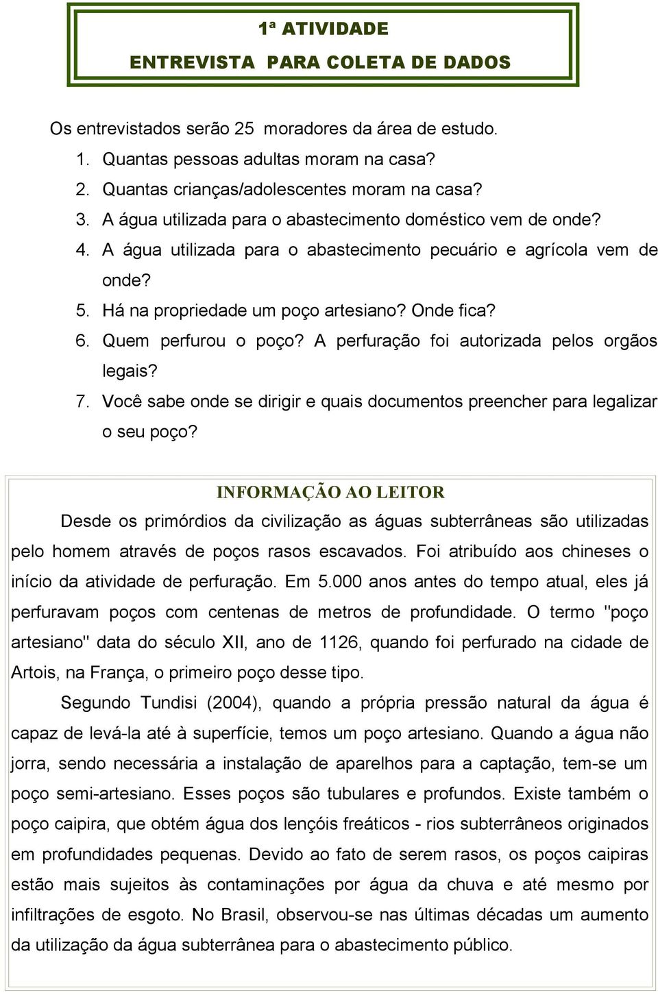 Quem perfurou o poço? A perfuração foi autorizada pelos orgãos legais? 7. Você sabe onde se dirigir e quais documentos preencher para legalizar o seu poço?