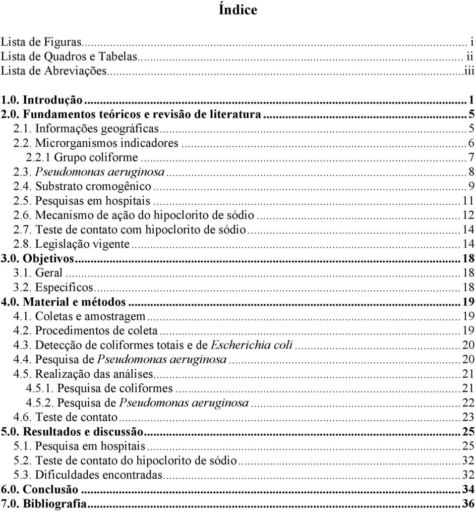 ..14 2.8. Legislação vigente...14 3.0. Objetivos...18 3.1. Geral...18 3.2. Específicos...18 4.0. Material e métodos...19 4.1. Coletas e amostragem...19 4.2. Procedimentos de coleta...19 4.3. Detecção de coliformes totais e de Escherichia coli.