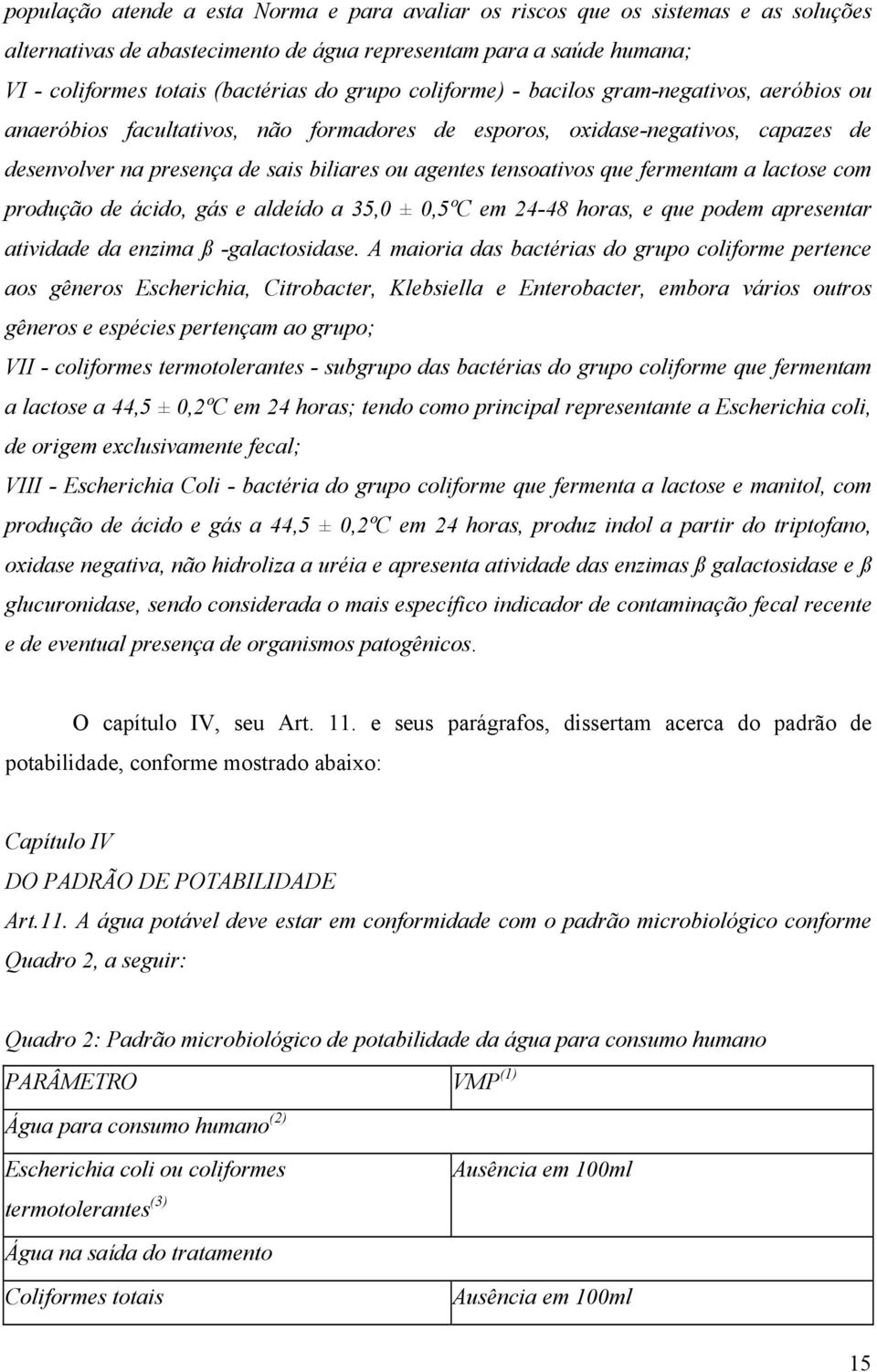 fermentam a lactose com produção de ácido, gás e aldeído a 35,0 ± 0,5ºC em 24-48 horas, e que podem apresentar atividade da enzima ß -galactosidase.