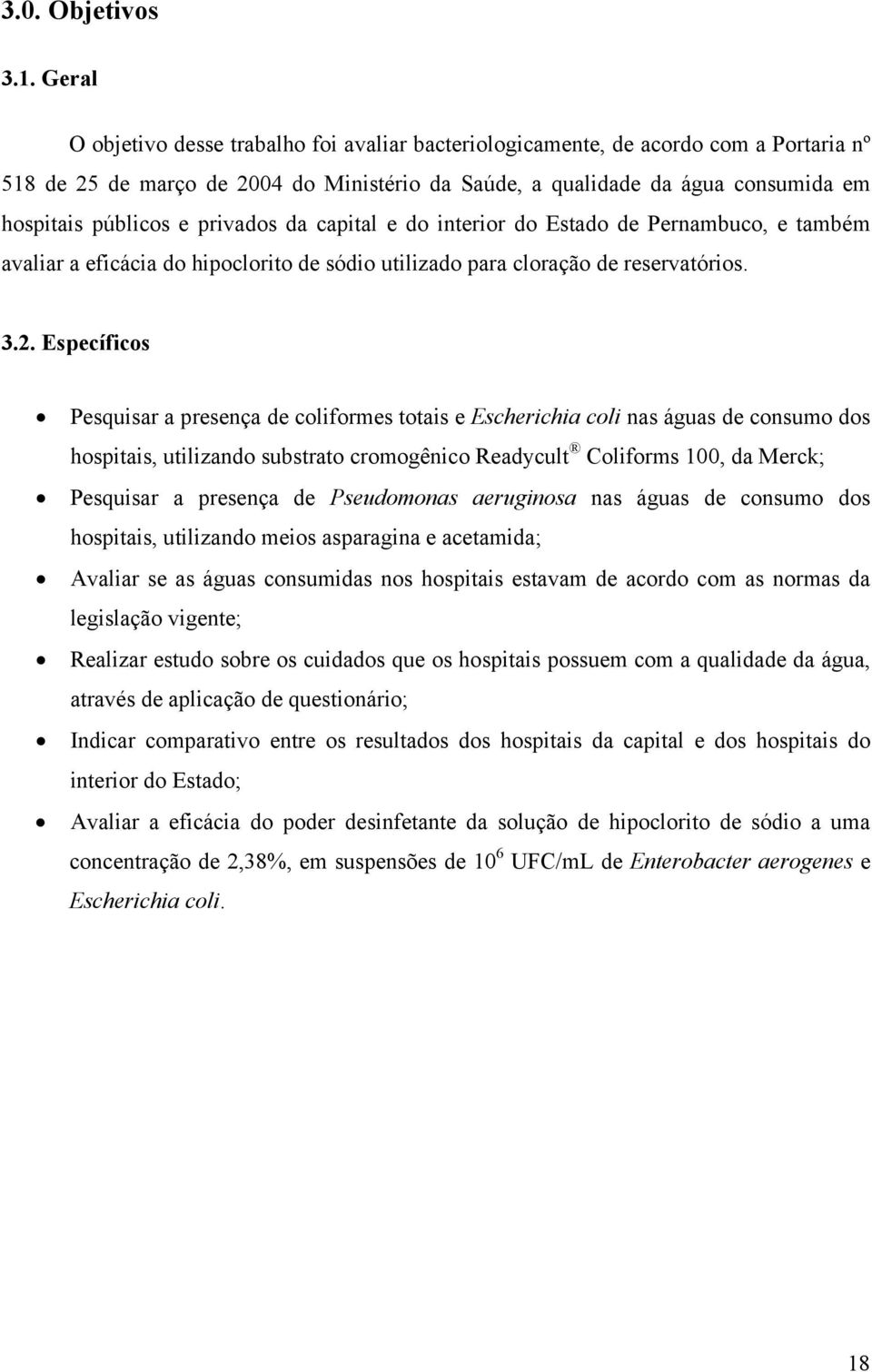 privados da capital e do interior do Estado de Pernambuco, e também avaliar a eficácia do hipoclorito de sódio utilizado para cloração de reservatórios. 3.2.