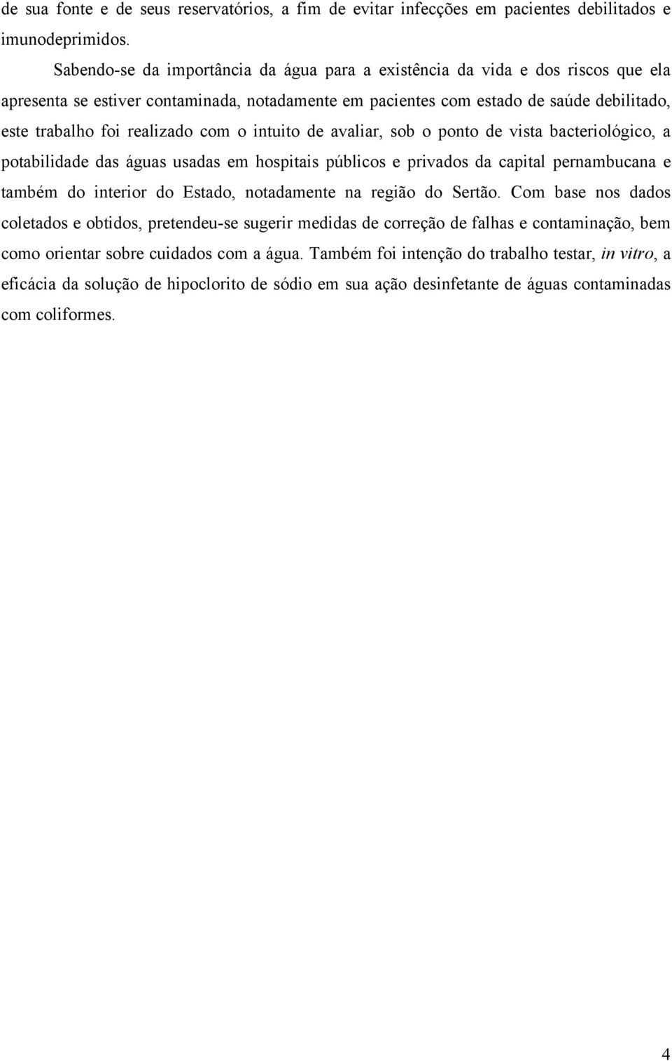 com o intuito de avaliar, sob o ponto de vista bacteriológico, a potabilidade das águas usadas em hospitais públicos e privados da capital pernambucana e também do interior do Estado, notadamente na