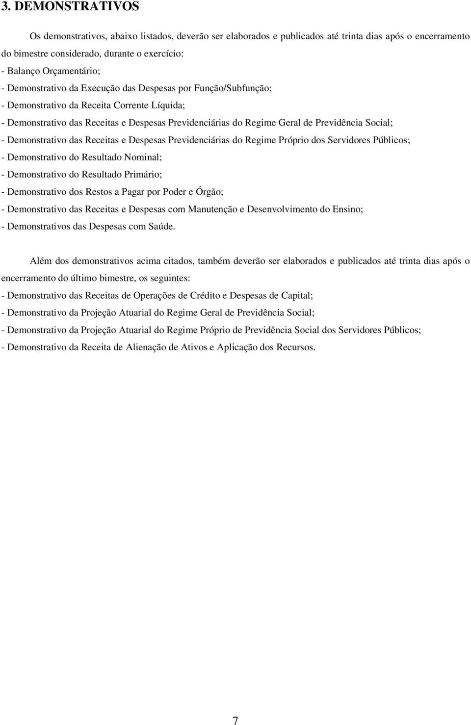 Social; - Demonstrativo das Receitas e Despesas Previdenciárias do Regime Próprio dos Servidores Públicos; - Demonstrativo do Resultado Nominal; - Demonstrativo do Resultado Primário; - Demonstrativo