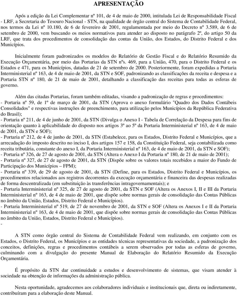 589, de 6 de setembro de 2000, vem buscando os meios normativos para atender ao disposto no parágrafo 2º, do artigo 50 da LRF, que trata dos procedimentos de consolidação das contas da União, dos