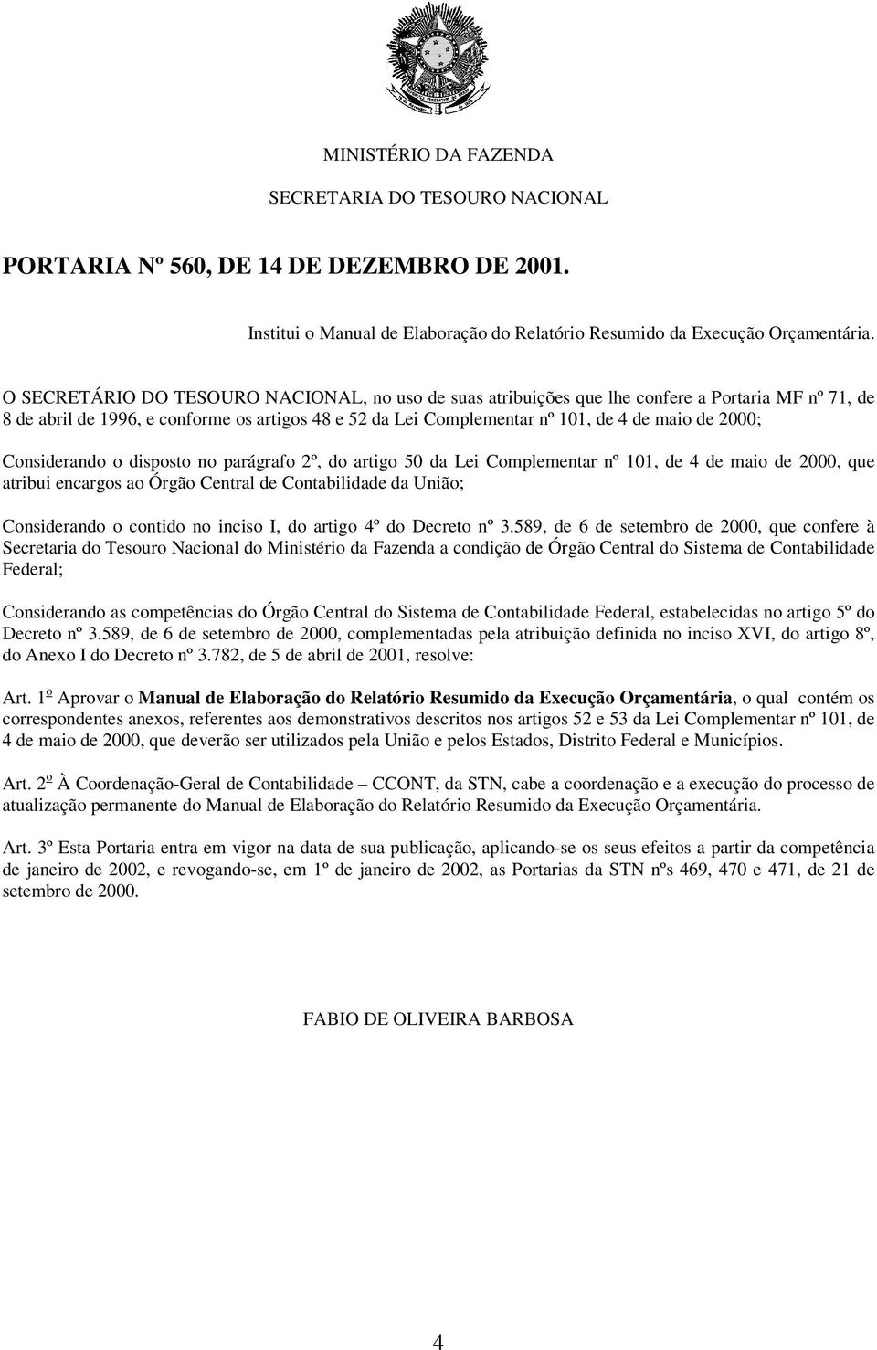 2000; Considerando o disposto no parágrafo 2º, do artigo 50 da Lei Complementar nº 101, de 4 de maio de 2000, que atribui encargos ao Órgão Central de Contabilidade da União; Considerando o contido