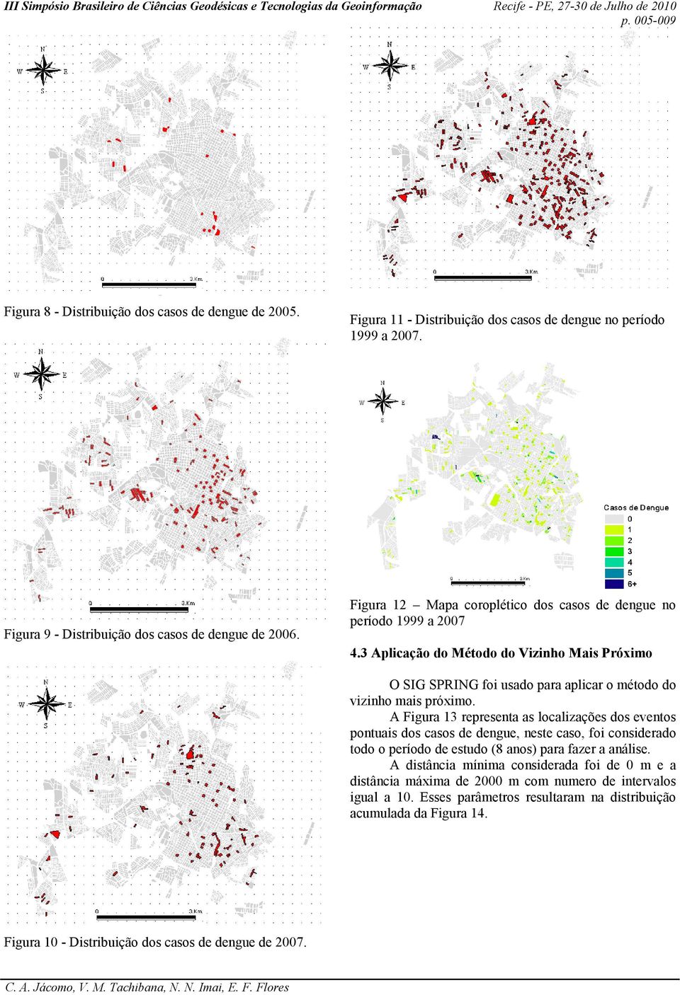 A Figura 13 representa as localizações dos eventos pontuais dos casos de dengue, neste caso, foi considerado todo o período de estudo (8 anos) para fazer a análise.