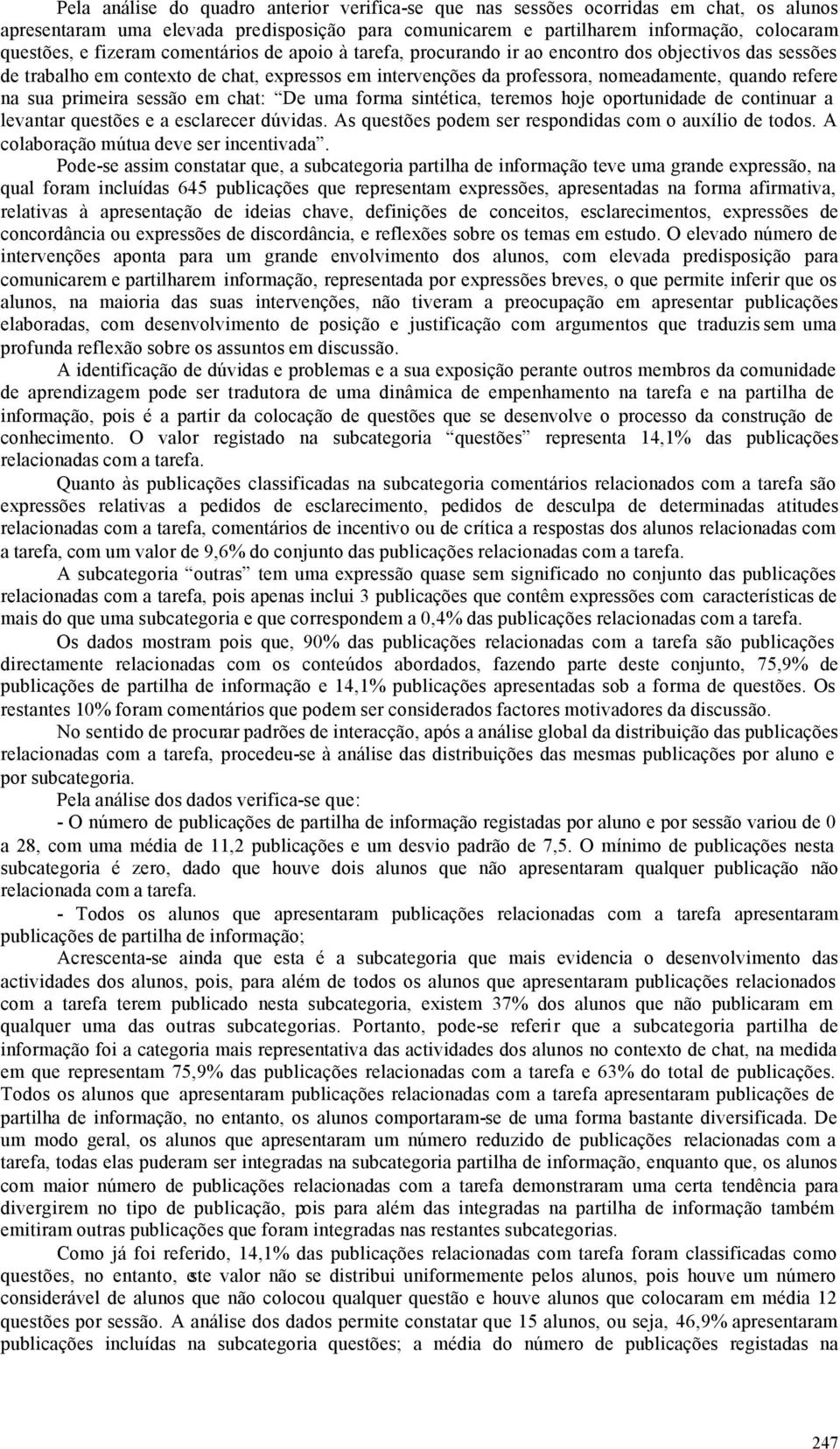 sua primeira sessão em chat: De uma forma sintética, teremos hoje oportunidade de continuar a levantar questões e a esclarecer dúvidas. As questões podem ser respondidas com o auxílio de todos.