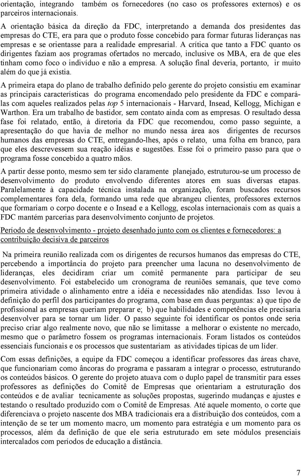 para a realidade empresarial. A crítica que tanto a FDC quanto os dirigentes faziam aos programas ofertados no mercado, inclusive os MBA, era de que eles tinham como foco o indivíduo e não a empresa.