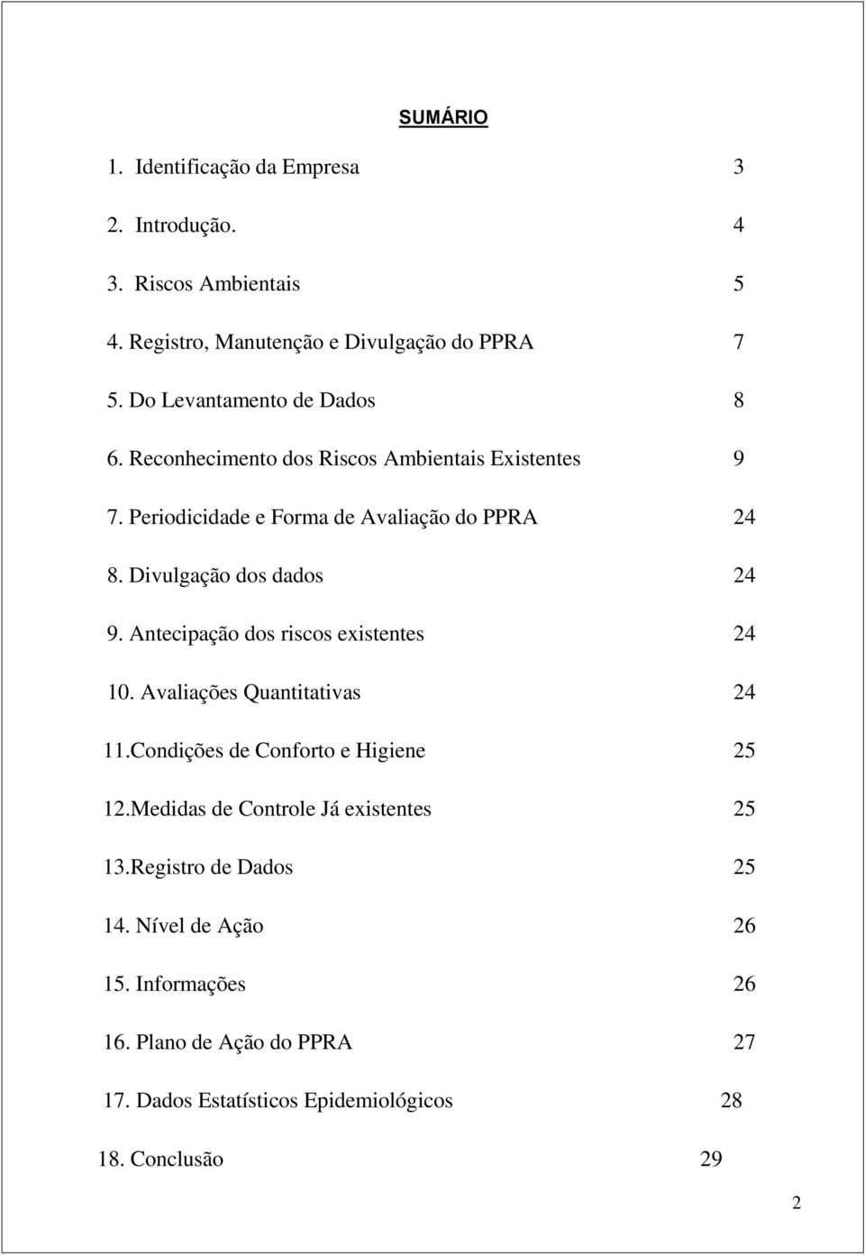 Divulgação dos dados 24 9. Antecipação dos riscos existentes 24 10. Avaliações Quantitativas 24 11.Condições de Conforto e Higiene 25 12.