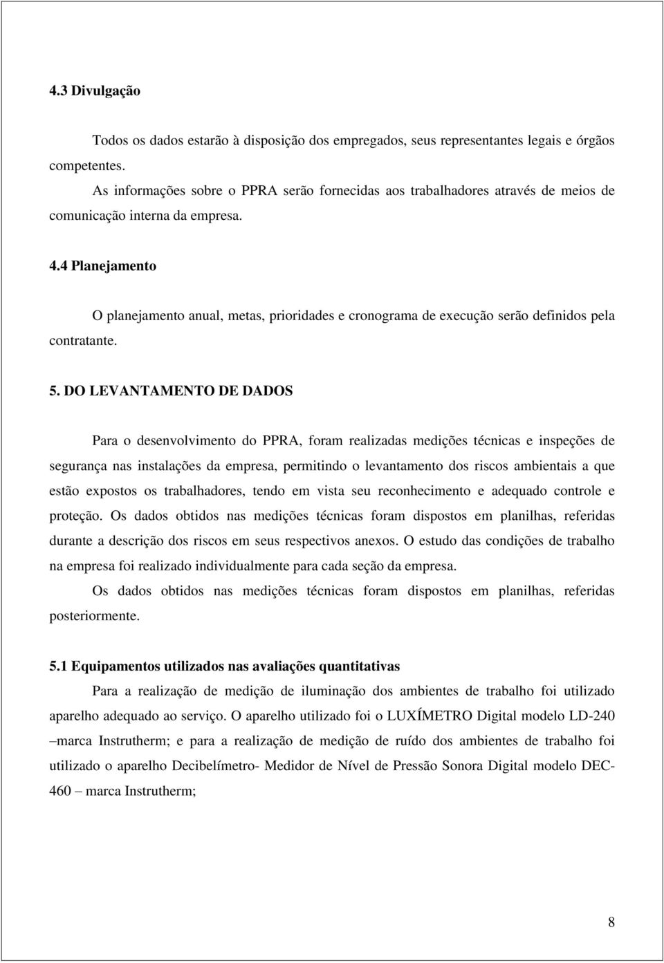 O planejamento anual, metas, prioridades e cronograma de execução serão definidos pela 5.